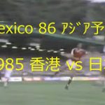 【ｻｯｶｰ氷河期】1985 香港 vs 日本【ﾜｰﾙﾄﾞｶｯﾌﾟ予選】