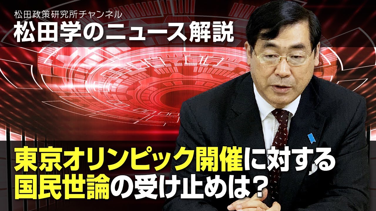 松田学のニュース解説　東京オリンピック開催に対する国民世論の受け止めは？