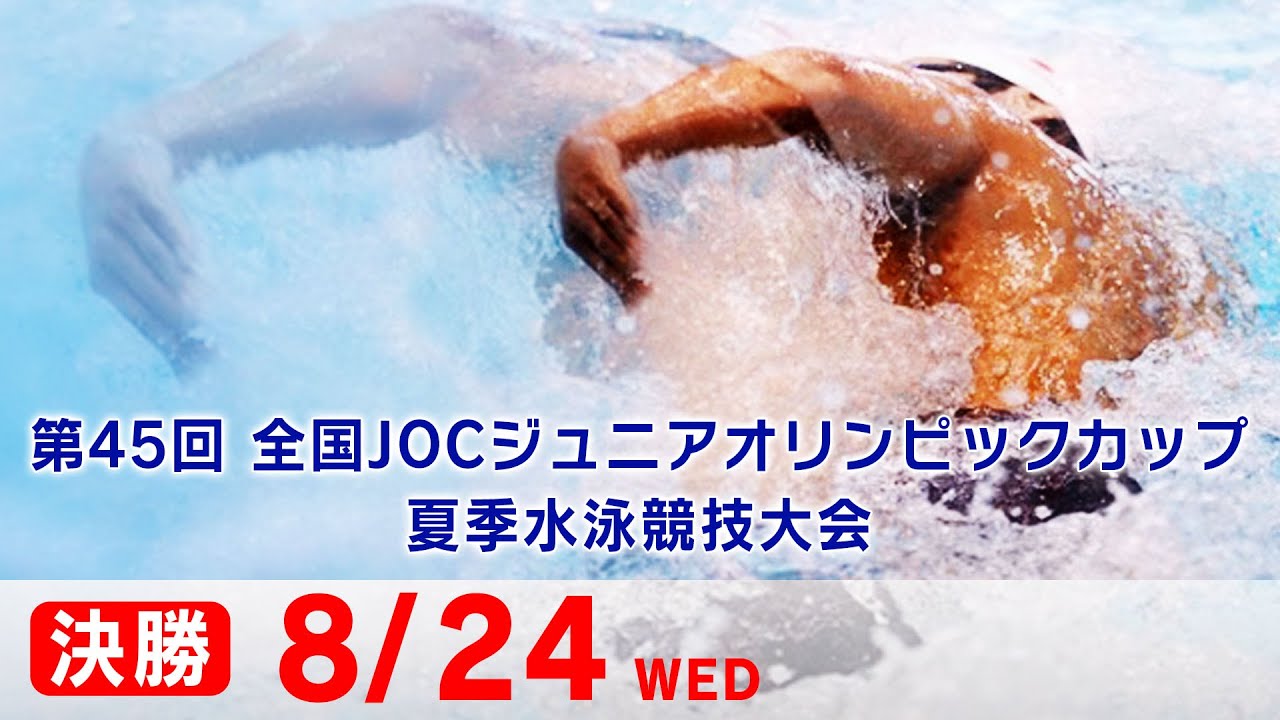 第45回 全国JOCジュニアオリンピックカップ夏季水泳競技大会３日目 決勝