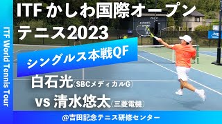 #超速報【ITFかしわ国際OP2023/QF】白石光(SBCメディカルG) vs 清水悠太(三菱電機) 第24回 かしわ国際オープンテニストーナメント 男子シングルス準々決勝