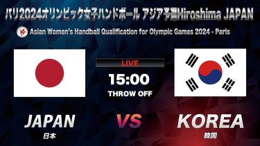 【ハンドボール】日本vs韓国｜Japan vs Korea Asian Women’s Handball Qualification for Olympic Games 2024｜August 23